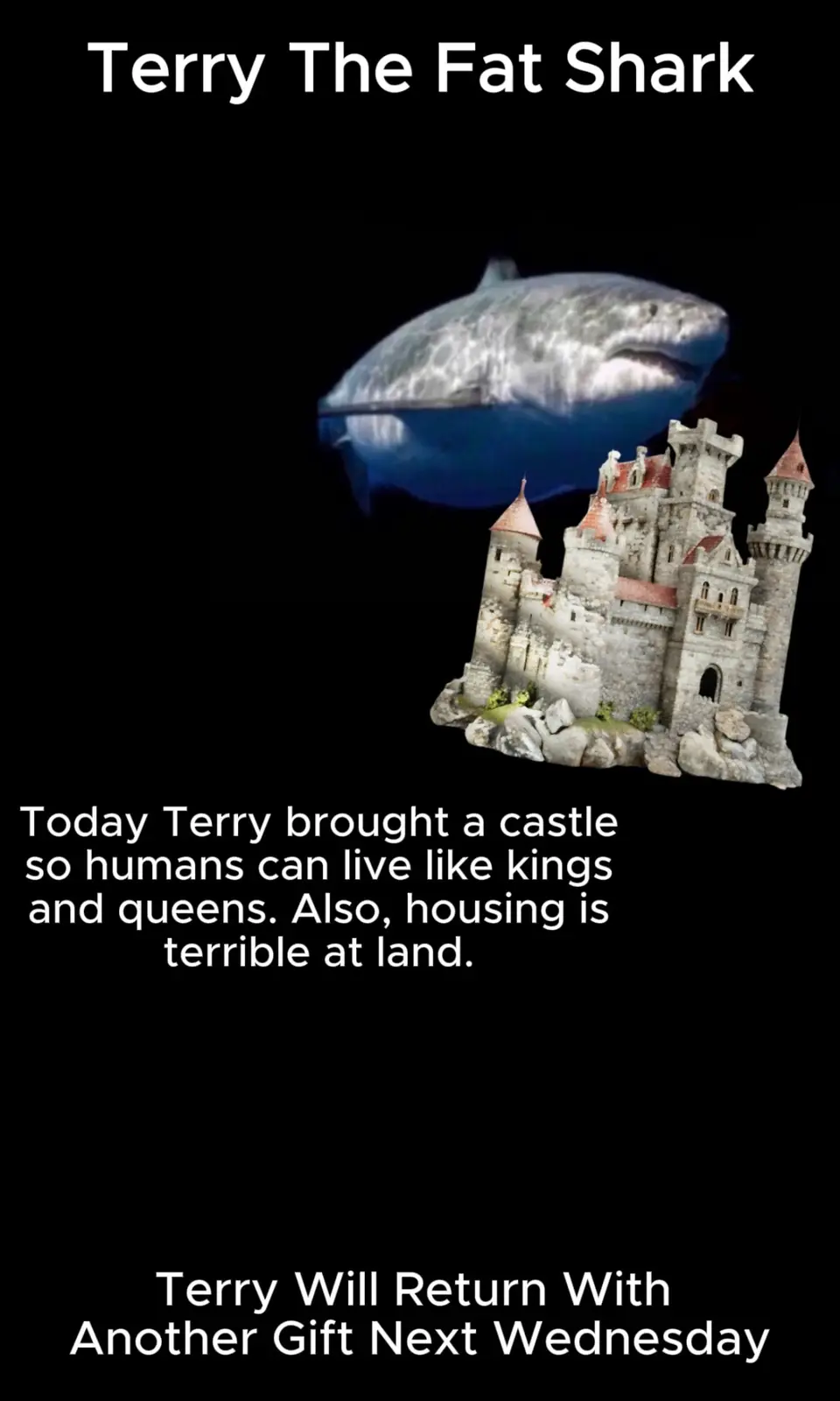 A large, realistic-looking shark, labeled 'Terry The Fat Shark,' hovers above a miniature castle model against a black…