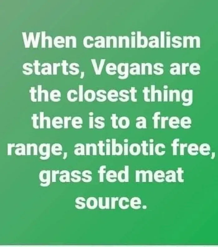 A solid green background with white text that reads: 'When cannibalism starts, Vegans are the closest thing there is to a…