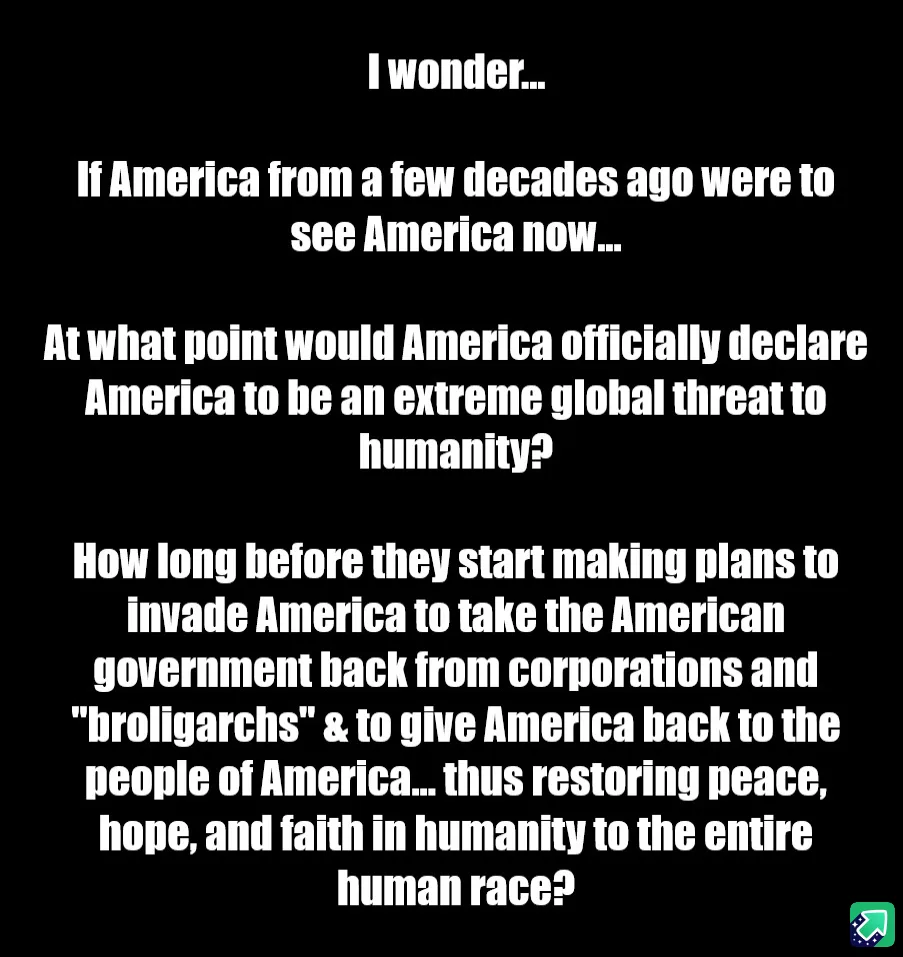 A black background with white text posing a satirical question: 'I wonder... If America from a few decades ago were to see…