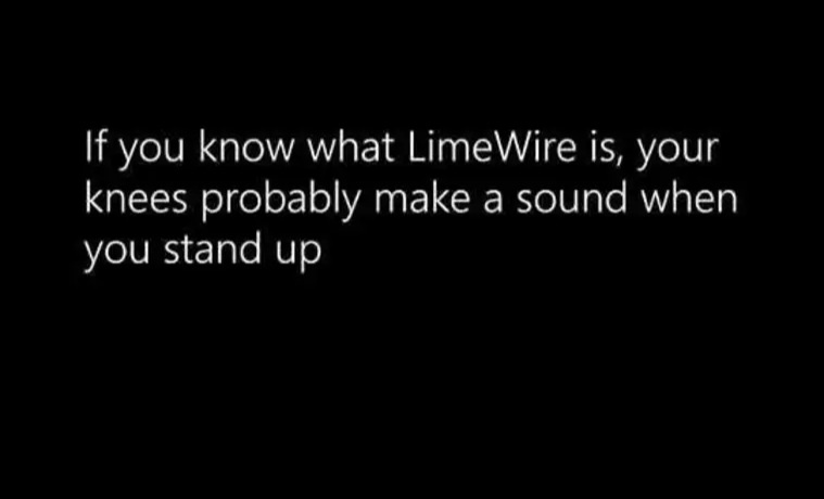 The image is a plain black background with white text centered that reads: 'If you know what LimeWire is, your knees…