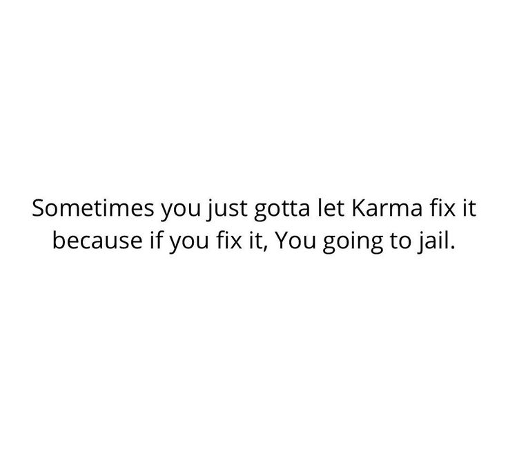 A plain white background with centered black text that reads: 'Sometimes you just gotta let Karma fix it because if you fix…