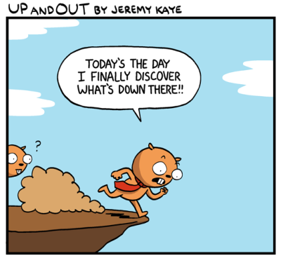 A cartoon character in a red shirt runs off a cliff edge, exclaiming 'TODAY'S THE DAY I FINALLY DISCOVER WHAT'S DOWN…