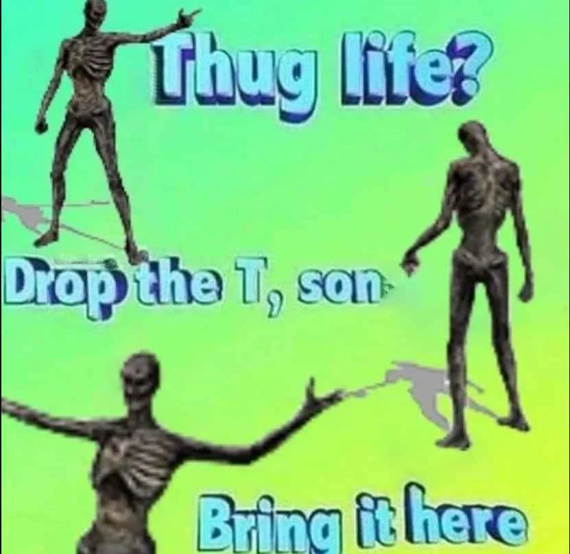 Three skeletal figures are shown against a bright green background. The top figure points and asks 'Thug life?'. The middle…