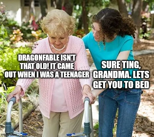 An elderly woman using a walker is being assisted by a younger woman. The older woman says, 'DRAGONFABLE ISN'T THAT OLD! IT…