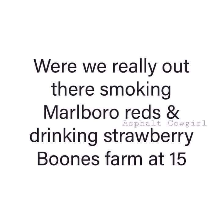A plain white background with black text that reads 'Were we really out there smoking Marlboro reds & drinking strawberry…