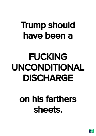 A plain white background with bold black text that reads 'Trump should have been a FUCKING UNCONDITIONAL DISCHARGE on his…