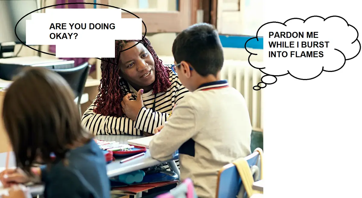 A teacher leans in to ask a student, 'ARE YOU DOING OKAY?' while the student's thought bubble reads, 'PARDON ME WHILE I…