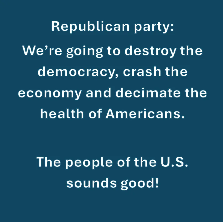 A solid blue background with white text that reads: 'Republican party: We're going to destroy the democracy, crash the…