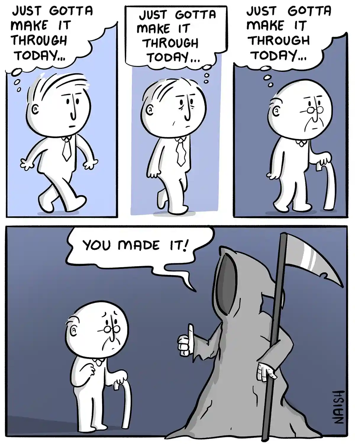 A four-panel comic shows a man walking through life, repeating 'JUST GOTTA MAKE IT THROUGH TODAY...' as he ages from young…
