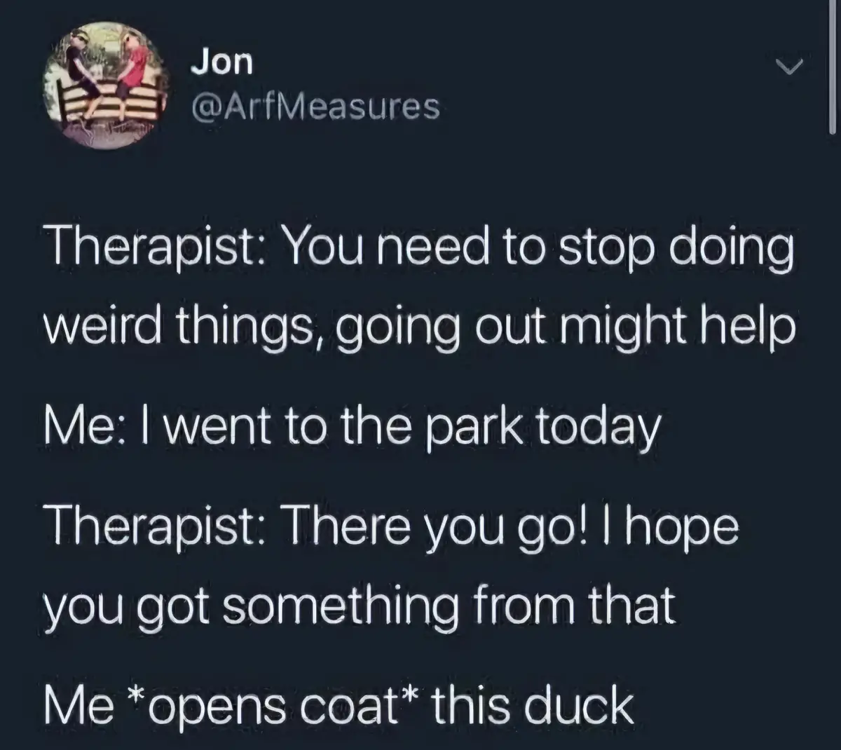 A screenshot of a Twitter thread by Jon (@ArfMeasures) shows a humorous dialogue where a therapist advises the user to stop…