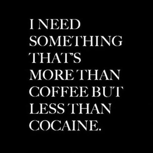 A black background with white serif text centered in all caps reads: 'I NEED SOMETHING THAT'S MORE THAN COFFEE BUT LESS THAN…